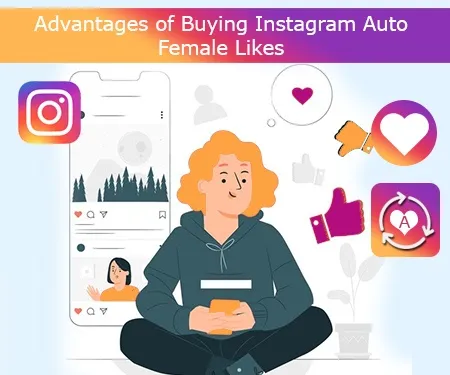 Advantages of Buying Instagram Auto Female Likes Advantages of Buying Instagram Auto Female Likes