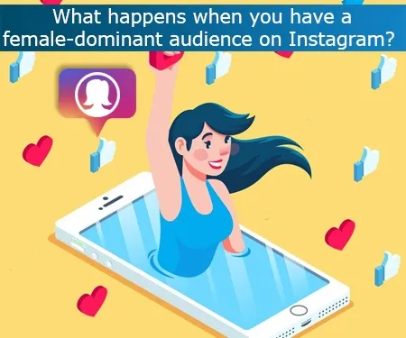 What happens when you have a female-dominant audience on Instagram? What happens when you have a female-dominant audience on Instagram?