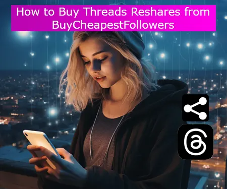 How to Buy Threads Reshares from BuyCheapestFollowers How to Buy Threads Reshares from BuyCheapestFollowers