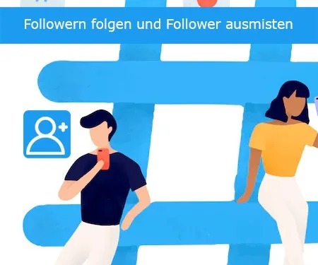 Followern folgen und Follower ausmisten Followern folgen und Follower ausmisten