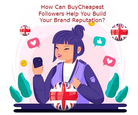 How Can BuyCheapestFollowers.com Help You Build Your Brand Reputation? How Can BuyCheapestFollowers.com Help You Build Your Brand Reputation?